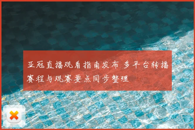 亚冠直播观看指南发布 多平台转播赛程与观赛要点同步整理