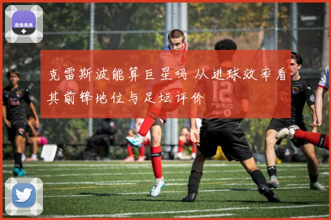 克雷斯波能算巨星吗 从进球效率看其前锋地位与足坛评价
