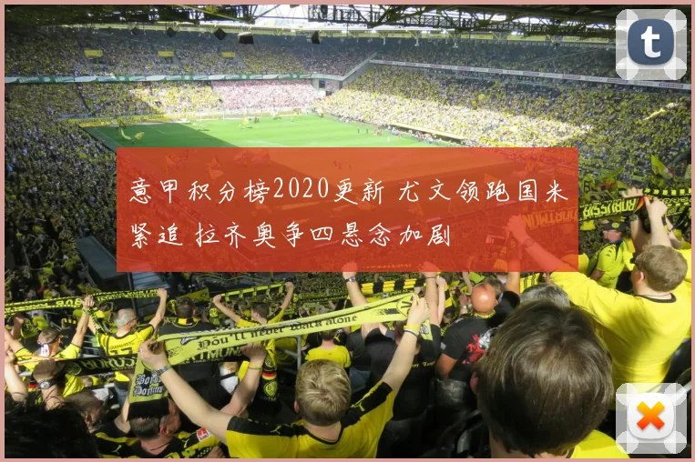 意甲积分榜2020更新 尤文领跑国米紧追 拉齐奥争四悬念加剧