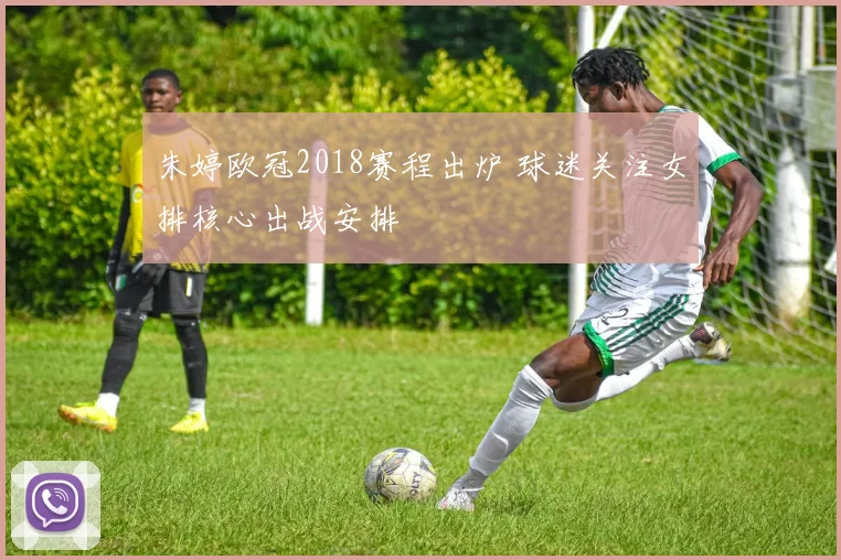 朱婷欧冠2018赛程出炉 球迷关注女排核心出战安排