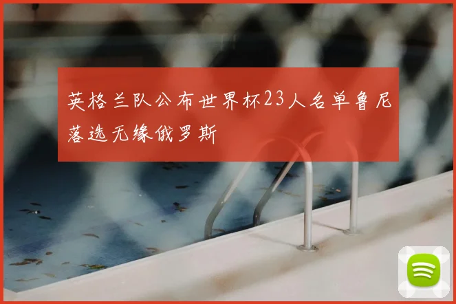 英格兰队公布世界杯23人名单鲁尼落选无缘俄罗斯
