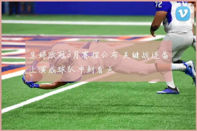 朱婷欧冠3月赛程公布 关键战连番上演成球队冲刺看点