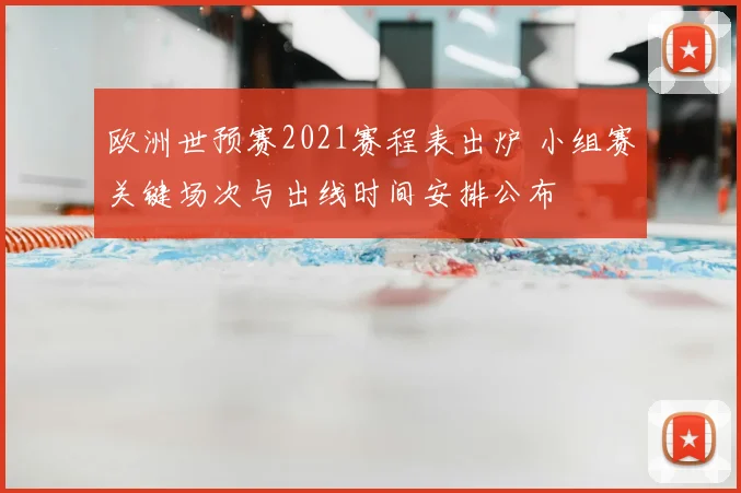 欧洲世预赛2021赛程表出炉 小组赛关键场次与出线时间安排公布